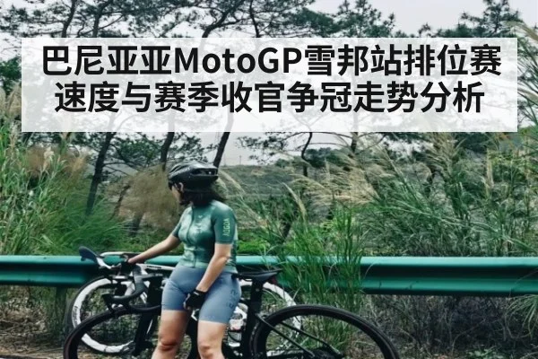 巴尼亚亚MotoGP雪邦站排位赛速度与赛季收官争冠走势分析