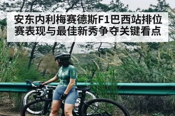 安东内利梅赛德斯F1巴西站排位赛表现与最佳新秀争夺关键看点 | kaiyun